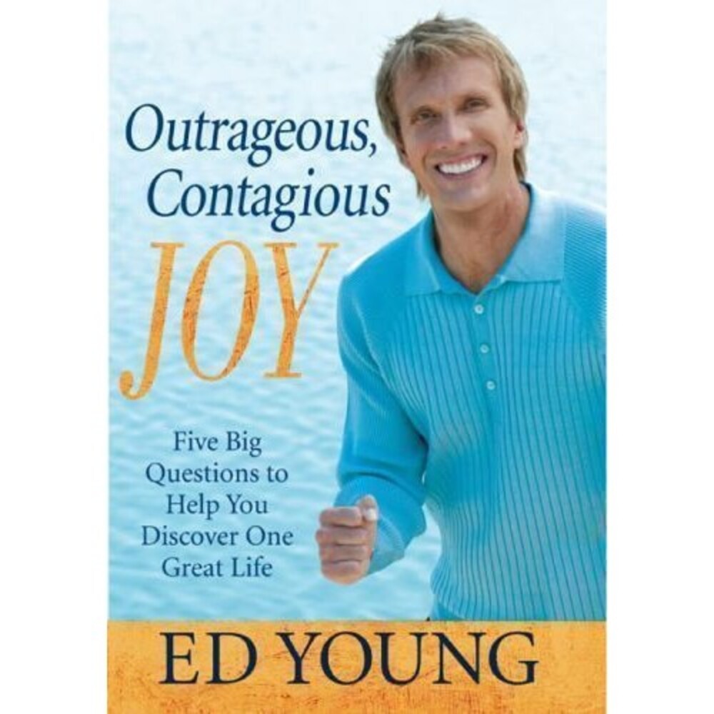 Outrageous Contagious Joy Five Big Questions to Help You Discover One Great Life